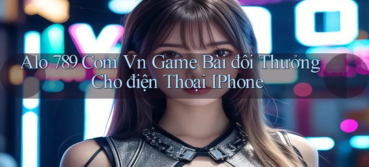 alo 789 com vn game bài đổi thưởng cho điện thoại iPhone