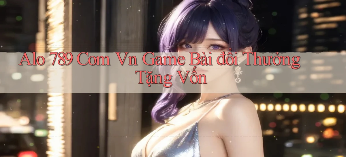 alo 789 com vn game bài đổi thưởng tặng vốn