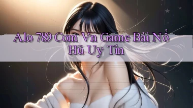 alo 789 com vn game bài nổ hũ uy tín