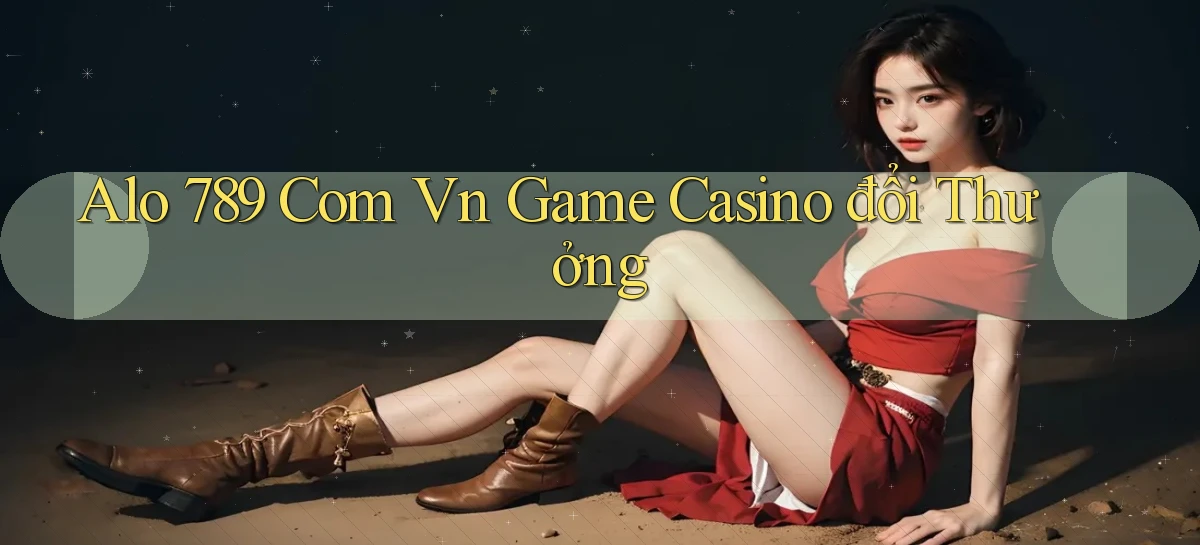 alo 789 com vn game casino đổi thưởng