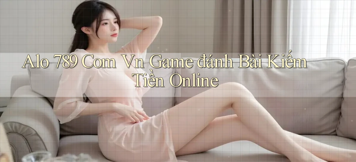alo 789 com vn game đánh bài kiếm tiền online