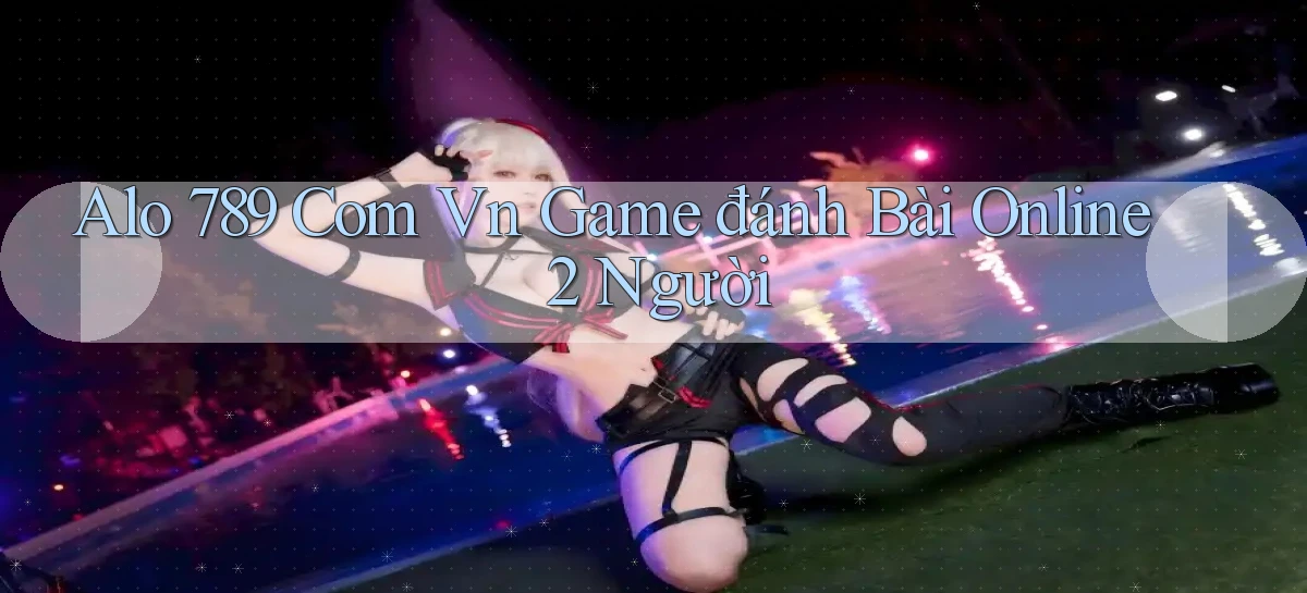 alo 789 com vn game đánh bài online 2 người
