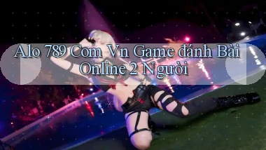 alo 789 com vn game đánh bài online 2 người