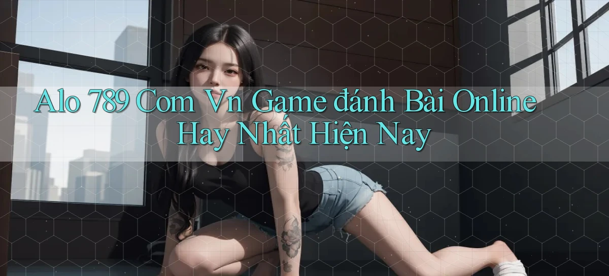 alo 789 com vn game đánh bài online hay nhất hiện nay