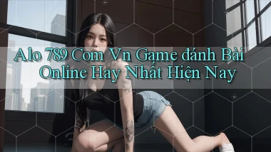 alo 789 com vn game đánh bài online hay nhất hiện nay
