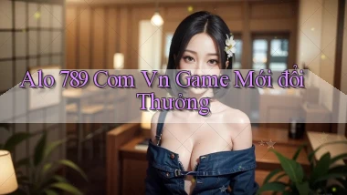 alo 789 com vn game mới đổi thưởng