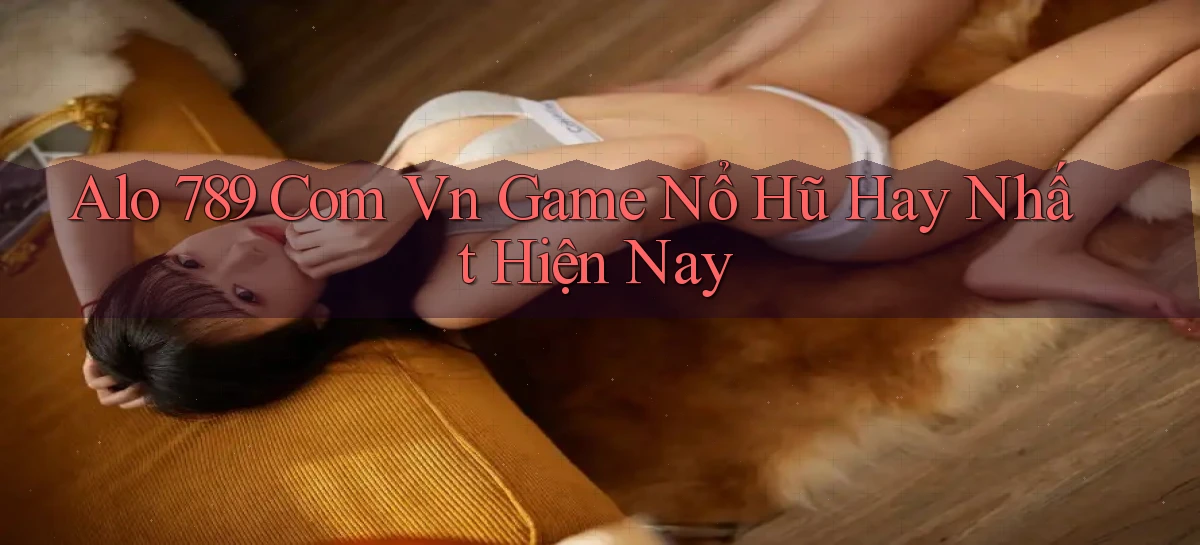 alo 789 com vn game nổ hũ hay nhất hiện nay