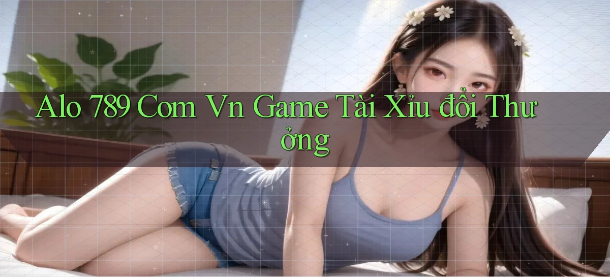 alo 789 com vn game tài xỉu đổi thưởng