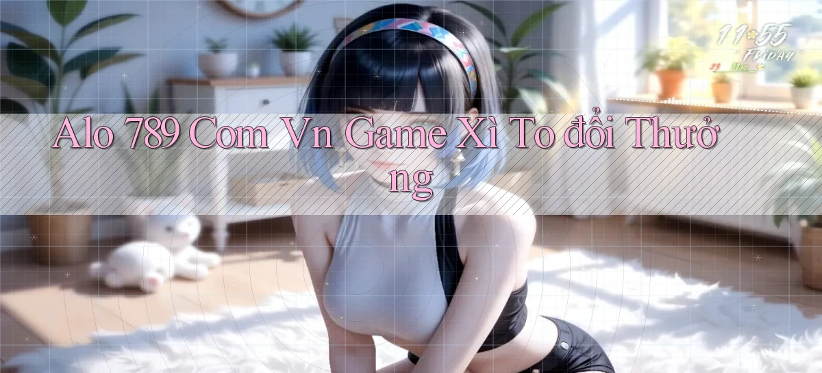 alo 789 com vn game xì to đổi thưởng