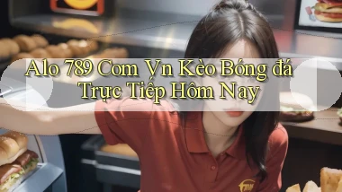 alo 789 com vn kèo bóng đá trực tiếp hôm nay