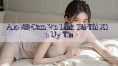 alo 789 com vn link tải tài xỉu uy tín