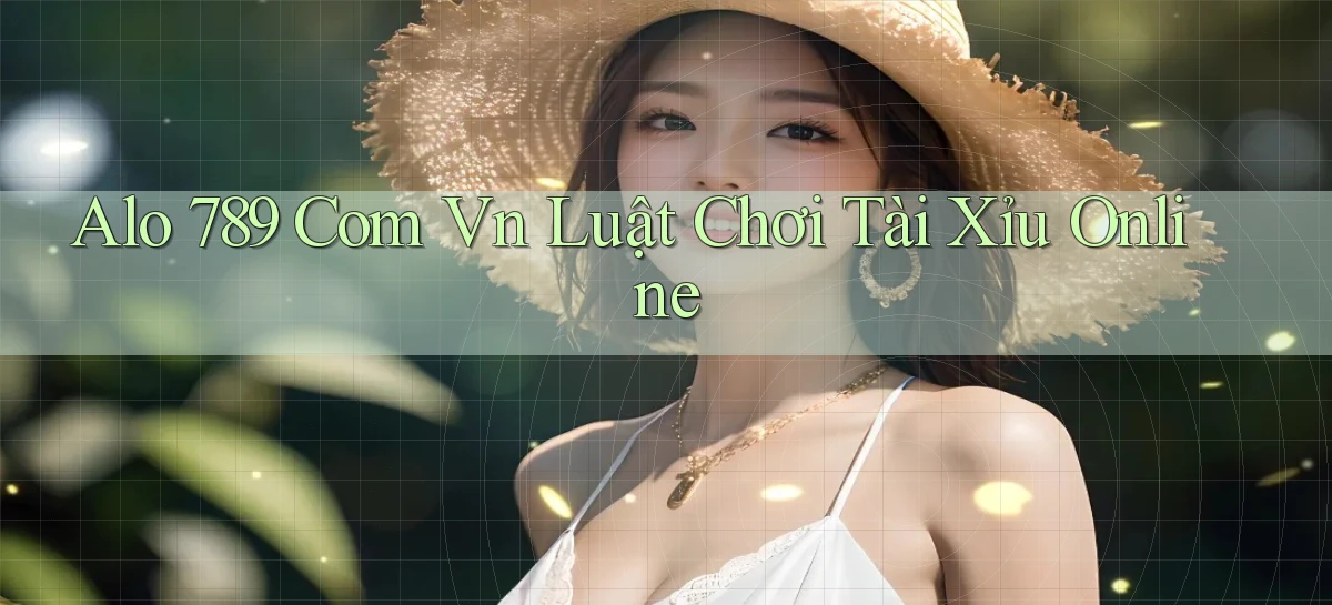 alo 789 com vn luật chơi tài xỉu online