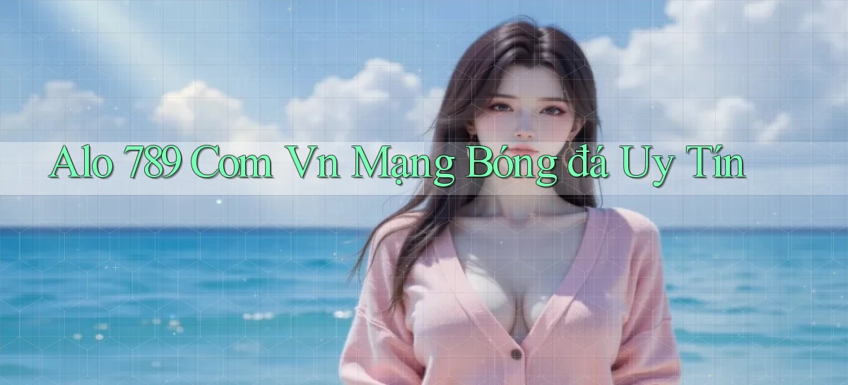 alo 789 com vn mạng bóng đá uy tín