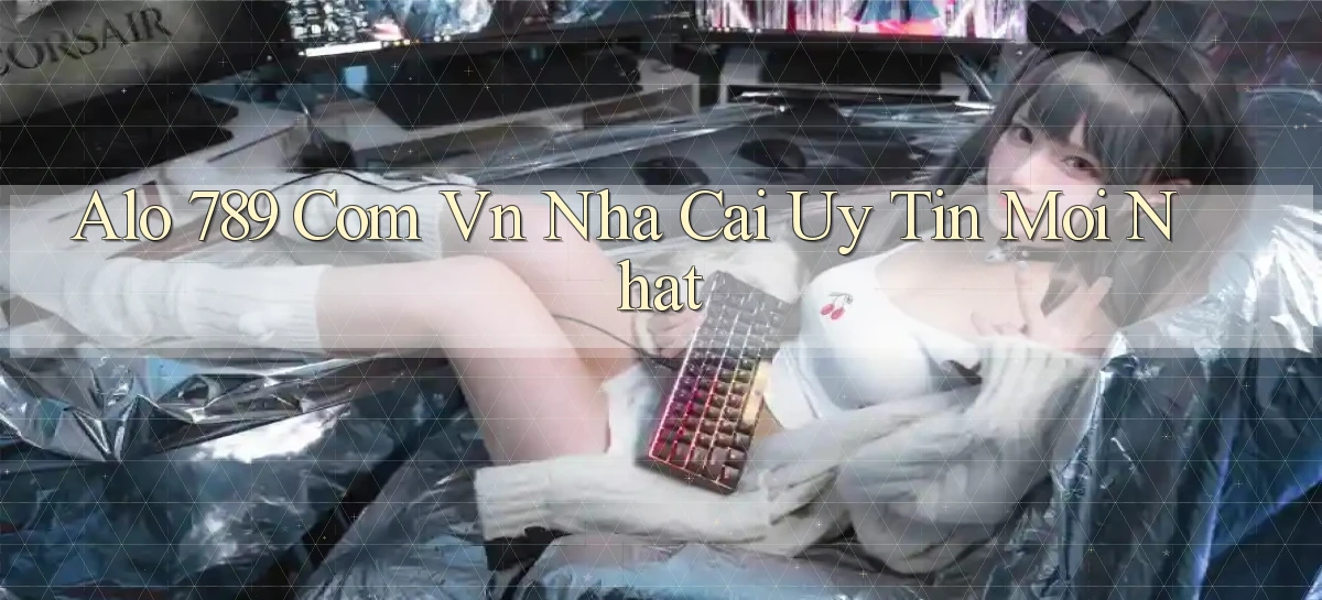 alo 789 com vn nha cai uy tin moi nhat