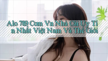 alo 789 com vn nhà cái uy tín nhất việt nam và thế giới