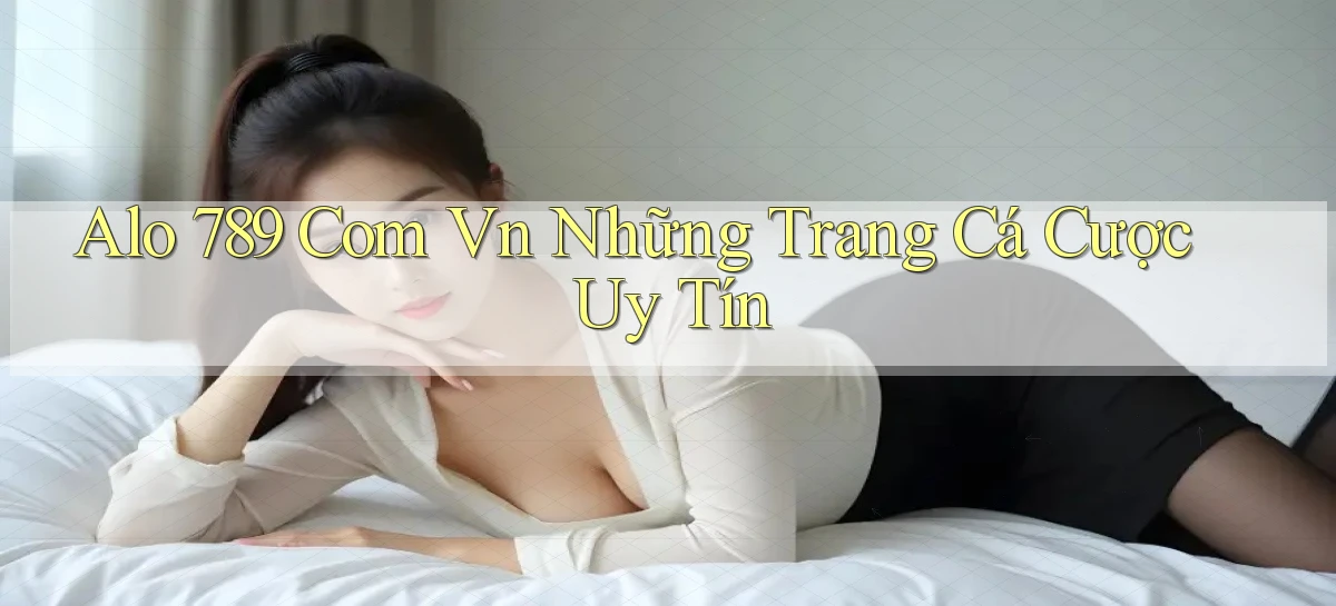 alo 789 com vn những trang cá cược uy tín