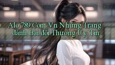 alo 789 com vn những trang đánh bài đổi thưởng uy tín