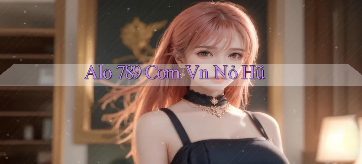 alo 789 com vn nỏ hũ