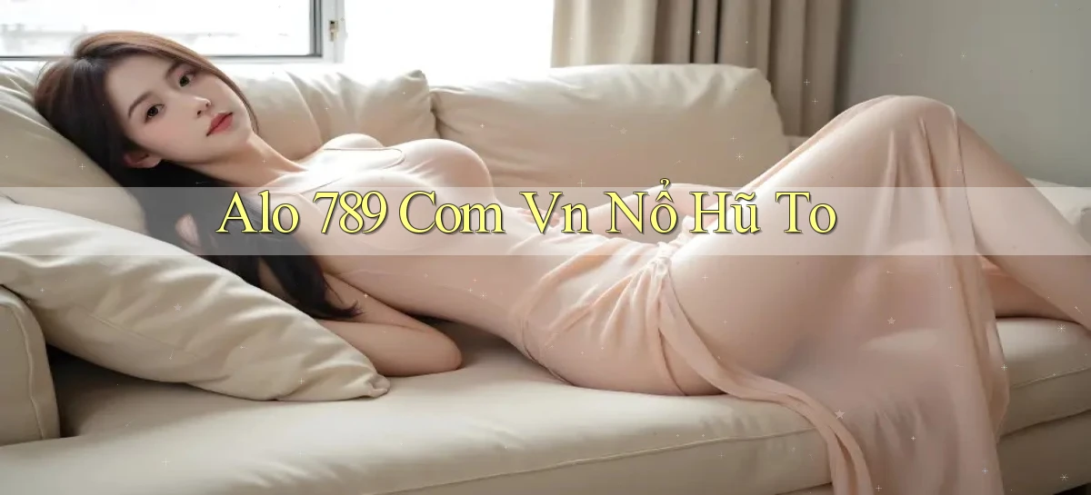 alo 789 com vn nổ hũ to