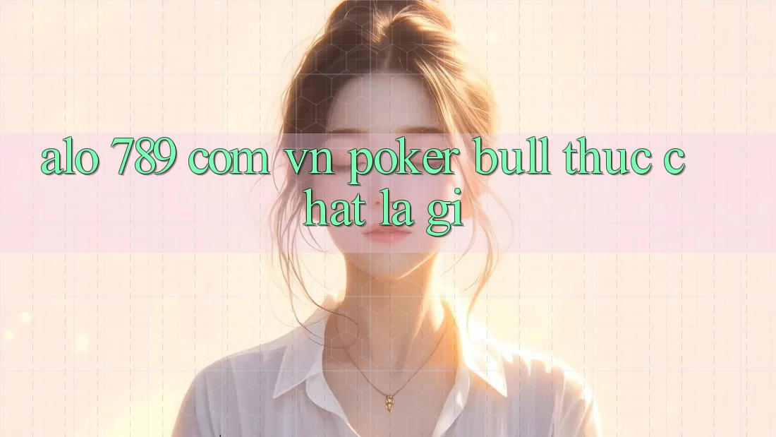 “Alo 789 com vn poker bull” thực chất là gì? “Alo 789 com vn poker bull” thực chất là gì?
