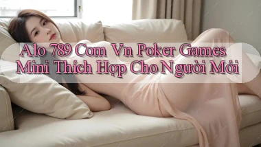 alo 789 com vn poker games mini thích hợp cho người mới