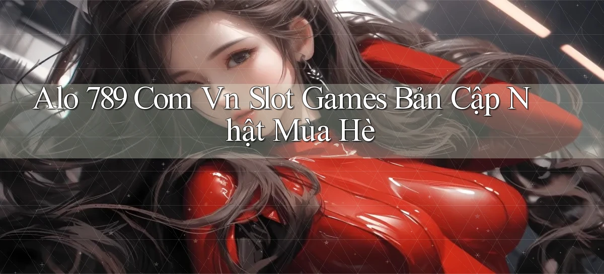 alo 789 com vn slot games bản cập nhật mùa hè