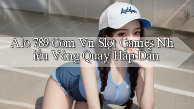 alo 789 com vn slot games nhiều vòng quay hấp dẫn