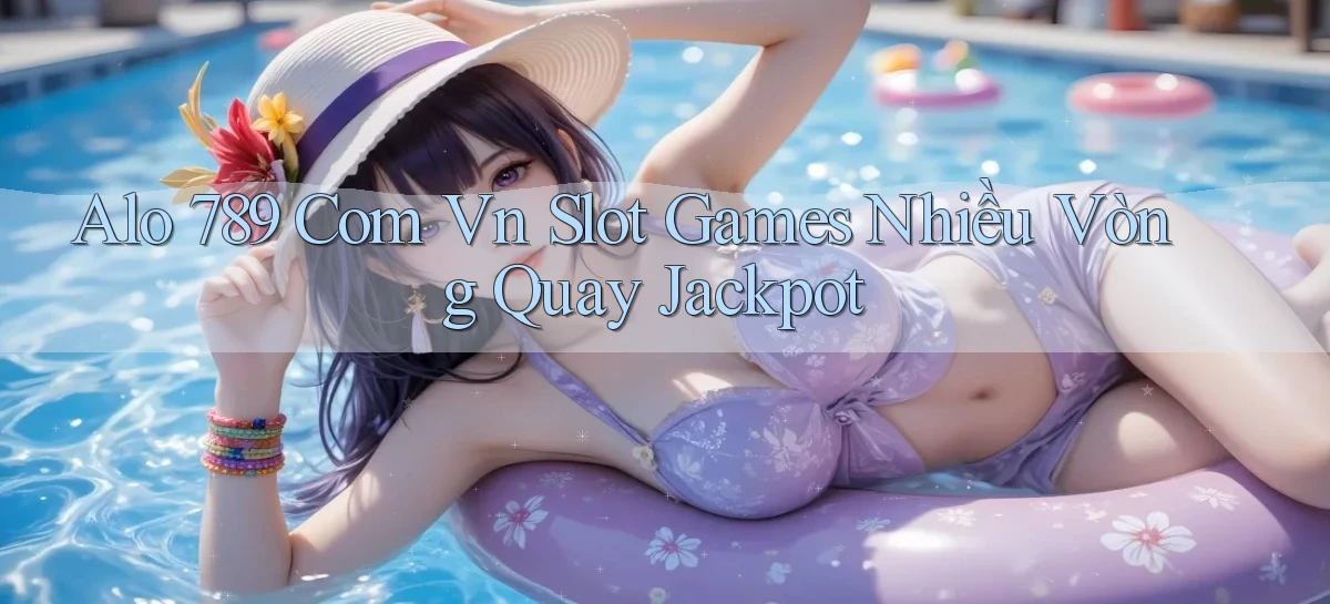 alo 789 com vn slot games nhiều vòng quay jackpot