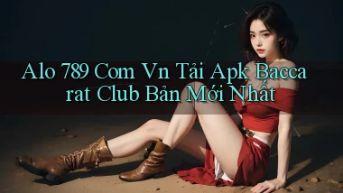 alo 789 com vn tải apk baccarat club bản mới nhất