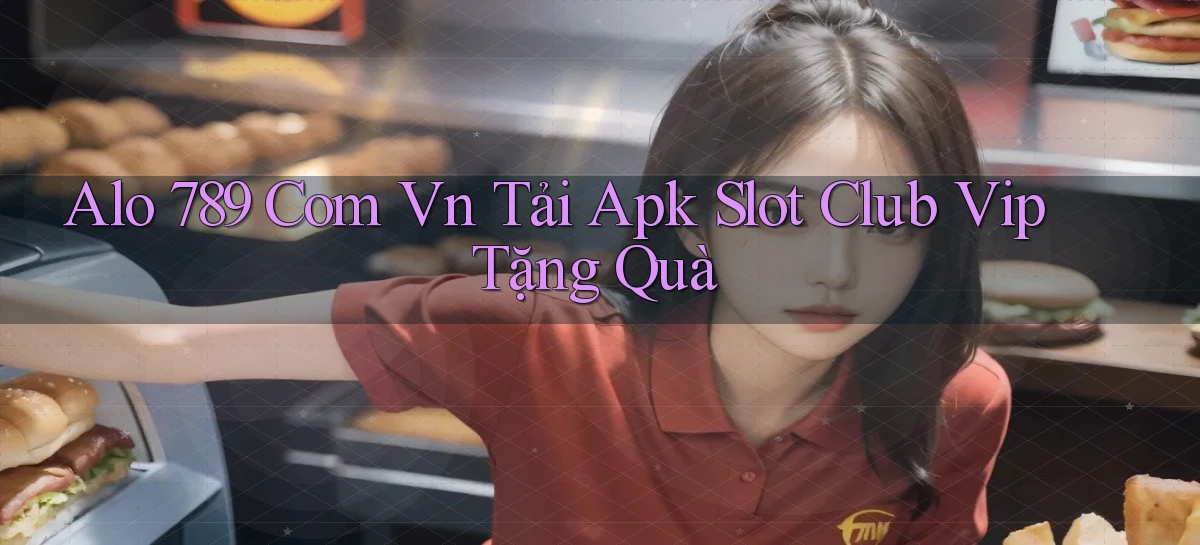 alo 789 com vn tải apk slot club vip tặng quà
