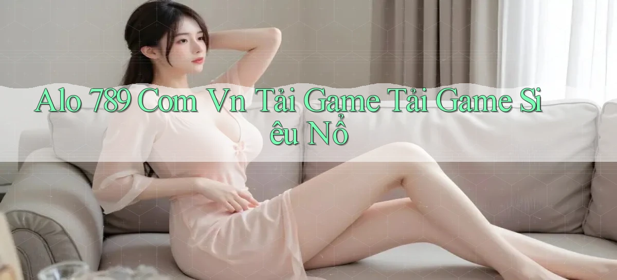 alo 789 com vn Tải game Tải game siêu nổ