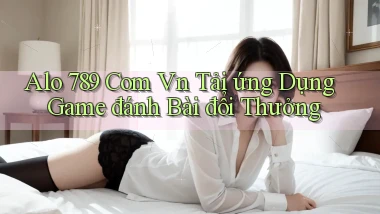 alo 789 com vn tải ứng dụng game đánh bài đổi thưởng