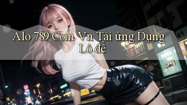 alo 789 com vn tải ứng dụng lô đề