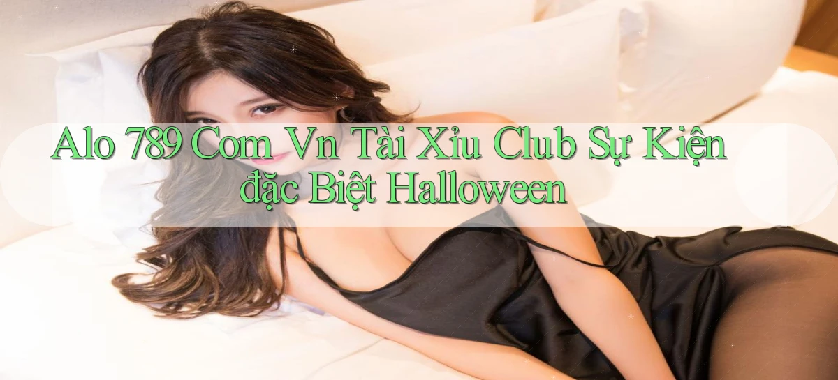 alo 789 com vn tài xỉu club sự kiện đặc biệt Halloween