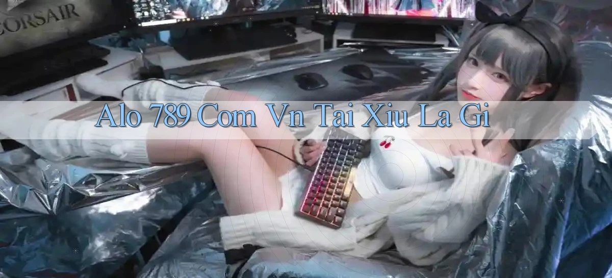 alo 789 com vn tai xiu la gi