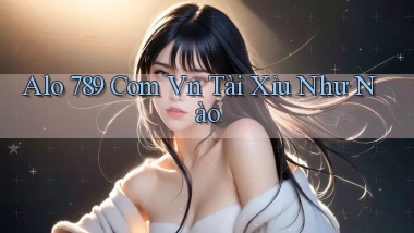 alo 789 com vn tài xỉu như nào