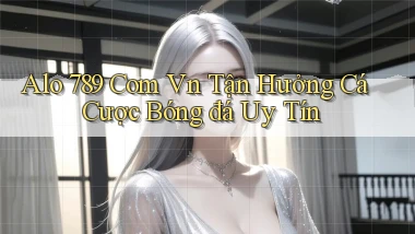 alo 789 com vn Tận hưởng cá cược bóng đá uy tín