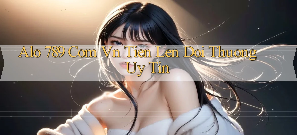 alo 789 com vn tien len doi thuong uy tin
