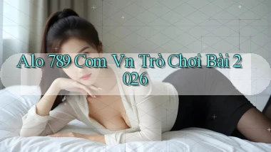 alo 789 com vn Trò chơi bài 2026