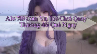alo 789 com vn trò chơi quay thưởng đổi quà ngay