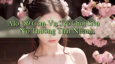 alo 789 com vn trò chơi siêu nổ thưởng thật nhanh