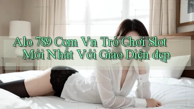 alo 789 com vn trò chơi slot mới nhất với giao diện đẹp