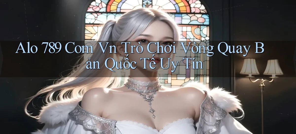 alo 789 com vn trò chơi vòng quay bản quốc tế uy tín