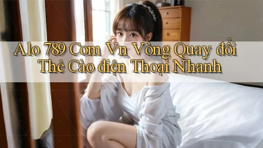 alo 789 com vn vòng quay đổi thẻ cào điện thoại nhanh