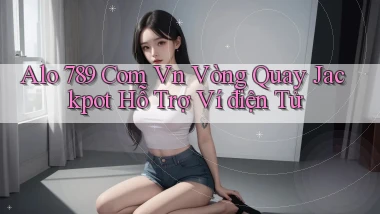 alo 789 com vn vòng quay jackpot hỗ trợ ví điện tử