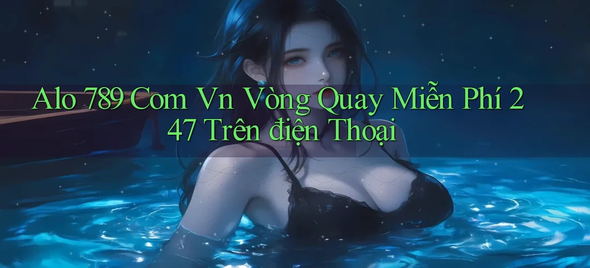 alo 789 com vn vòng quay miễn phí 24／7 trên điện thoại
