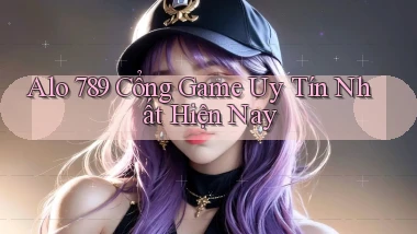 alo 789 cổng game uy tín nhất hiện nay