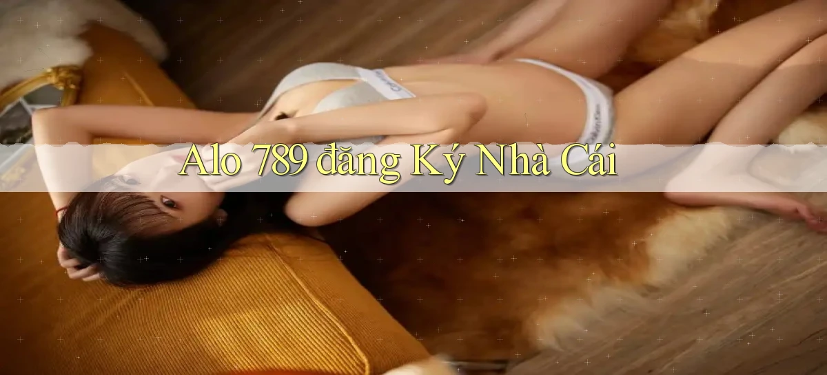 alo 789 đăng ký nhà cái