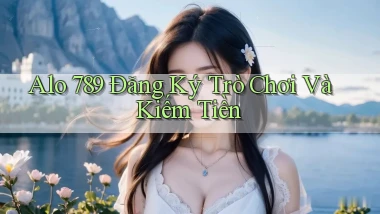 alo 789 Đăng ký trò chơi và kiếm tiền