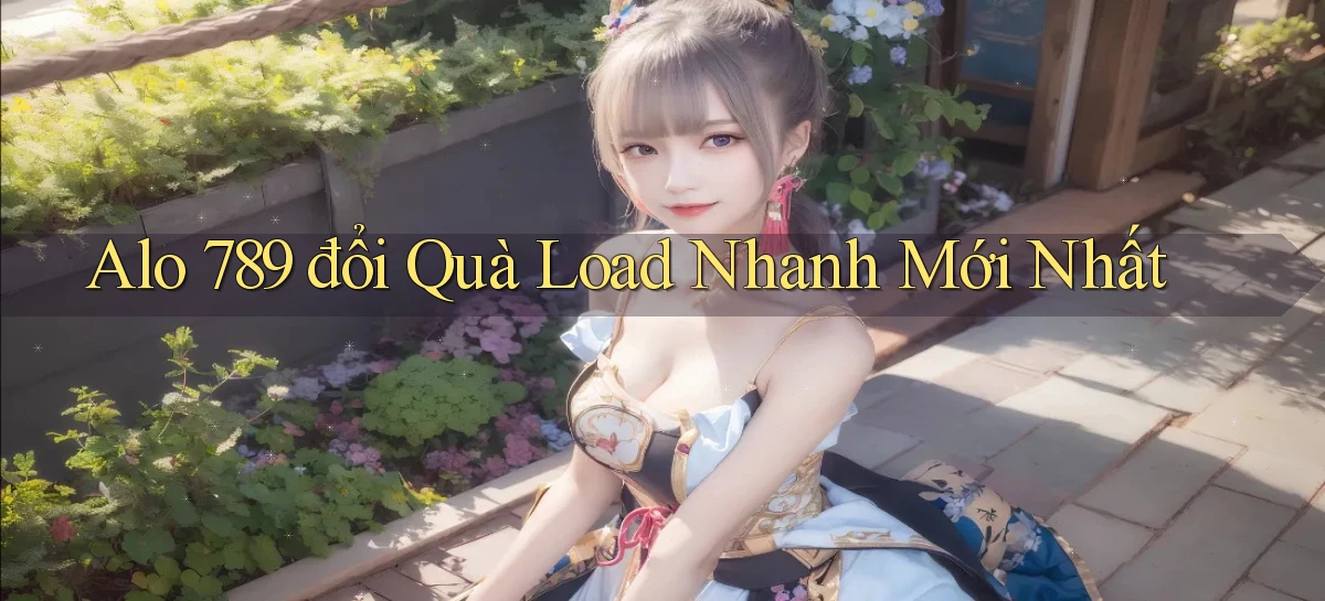 alo 789 đổi quà load nhanh mới nhất